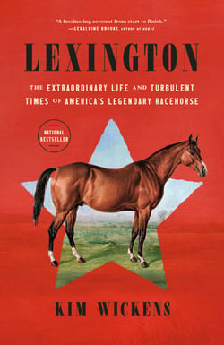 Lexington - The Extraordinary Life and Turbulent Times of America's Legendary Racehorse
