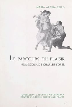 Le parcours du plaisir - Essai d'analyse d'un texte français du XVIIe siècle : "Francion", de Charles Sorel