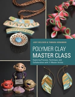 Polymer Clay Master Class - Exploring Process, Technique, and Collaboration with 11 Master Artists