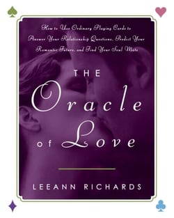 The Oracle of Love - How to Use Ordinary Playing Cards to Answer Your Relationship Questions, PredictYour Romantic Future, and Find Your Soul Mate