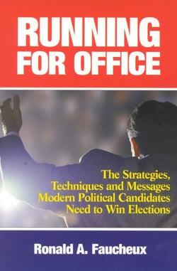 Running for Office - The Strategies, Techniques and Messages Modern Political Candidates Need To Win Elections