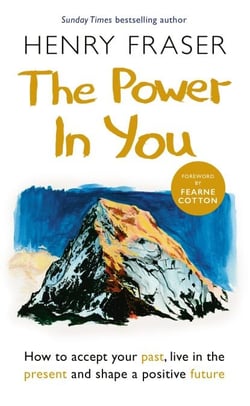 The Power in You - How to Accept your Past, Live in the Present and Shape a Positive Future