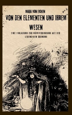 Von den Elementen und ihrem Wesen - Eine Einladung zur Rückverbindung mit der  lebendigen Ordnung