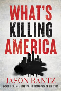 What’s Killing America - Inside the Radical Left's Tragic Destruction of Our Cities