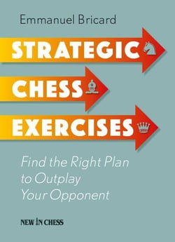 Strategic Chess Exercises - Find the Right Way to Outplay Your Opponent
