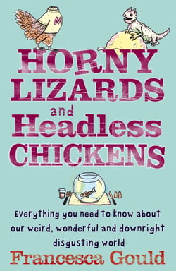 Horny Lizards And Headless Chickens - Everything you need to know about our weird, wonderful and downright disgusting world