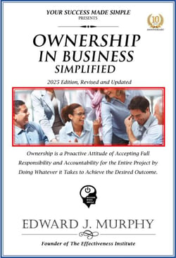 Ownership in Business Simplified: Ownership Is a Proactive Attitude of Accepting Full Responsibility and Accountability for the Entire Project by Doing Whatever It Takes to Achieve the Desired Outcome - Best Practices Simplified, #30