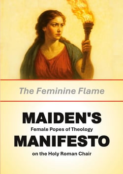 MAIDEN'S MANIFESTO: The Feminine Flame - Female Popes of Theology on the Holy Roman Chair