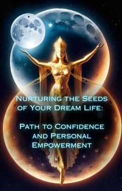 Path to Confidence and Personal Empowerment - Nurturing the Seeds of Your Dream Life: A Comprehensive Anthology