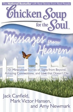 Chicken Soup for the Soul: Messages from Heaven - 101 Miraculous Stories of Signs from Beyond, Amazing Connections, and Love that Doesn't Die