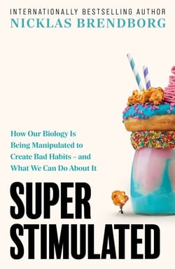 Super Stimulated - How Our Biology Is Being Manipulated to Create Bad Habits – and What We Can Do About It