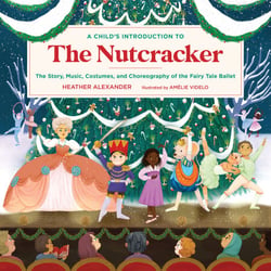 A Child's Introduction to the Nutcracker - The Story, Music, Costumes, and Choreography of the Fairy Tale Ballet