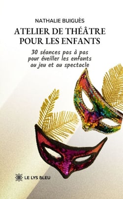 Atelier de théâtre pour les enfants - 30 séances pas à pas pour éveiller les enfants au jeu et au spectacle