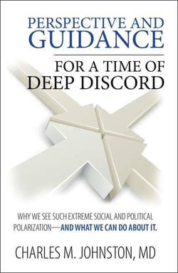 Perspective and Guidance for a Time of Deep Discord: Why We See Such Extreme Social and Political Polarization—and What We Can Do About It