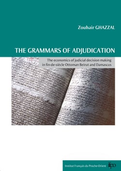 The grammars of adjudication - The economics of judicial decision making in fin-de-siècle Ottoman Beirut and Damascus