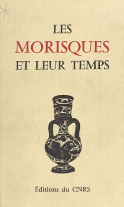 Les Morisques et leur temps - Table ronde internationale, 4-7 juillet 1981, Montpellier