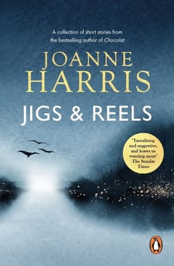 Jigs &amp; Reels - a collection of captivating and surprising short stories from Joanne Harris, the bestselling author of Chocolat