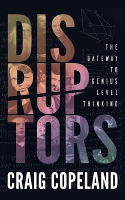 Disruptors: The Gateway to Genius Level Thinking