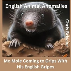English Animal Anomolies! Mo Mole Coming to Grips With His English Gripes - ENGLISH ANIMAL ANOMALIES!, #1