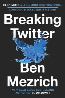 Breaking Twitter - Elon Musk and the Most Controversial Corporate Takeover in History