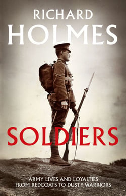Soldiers - Army Lives and Loyalties from Redcoats to Dusty Warriors