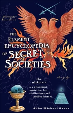 The Element Encyclopedia of Secret Societies - The Ultimate A–Z of Ancient Mysteries, Lost Civilizations and Forgotten Wisdom
