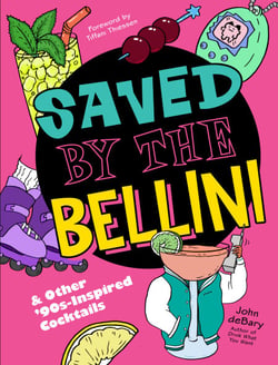 Saved by the Bellini - &amp; Other 90s-Inspired Cocktails - A Cocktail Book