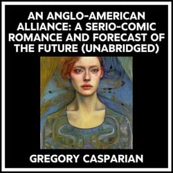 An Anglo-american Alliance: A Serio-comic Romance And Forecast Of The Future (Unabridged)