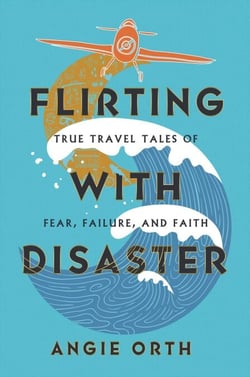 Flirting with Disaster - True Travel Tales of Fear, Failure, and Faith
