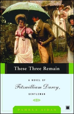 These Three Remain - A Novel of Fitzwilliam Darcy, Gentleman