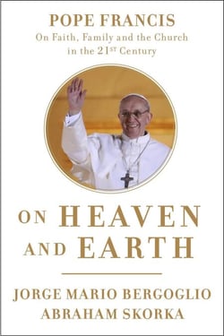 On Heaven and Earth - Pope Francis on Faith, Family, and the Church in the Twenty-First Century
