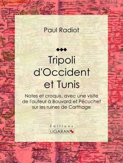 Tripoli d'Occident et Tunis - Notes et croquis, avec une visite de l'auteur à Bouvard et Pécuchet sur les ruines de Carthage