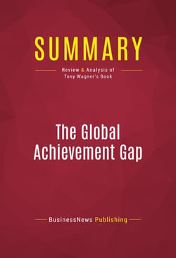 Summary: The Global Achievement Gap - Review and Analysis of Tony Wagner's Book