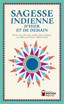 Sagesse indienne d'hier et de demain - Paroles sioux, cheyennes, apaches, hopis, iroquoises rassemblées par Norbert S. Hill Jr. Oneida