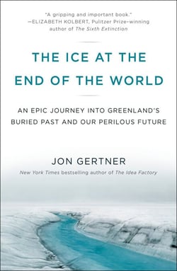 The Ice at the End of the World - An Epic Journey into Greenland's Buried Past and Our Perilous Future