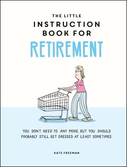The Little Instruction Book for Retirement - Tongue-in-Cheek Advice for the Newly Retired