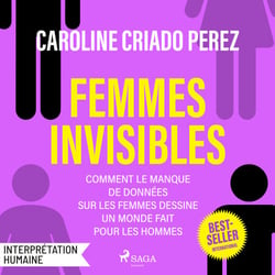 Femmes invisibles - Comment le manque de données sur les femmes dessine un monde fait pour les homme