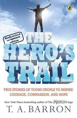 The Hero's Trail - True Stories of Young People to Inspire Courage, Compassion, and Hope, Newly Revised and Updated Edition
