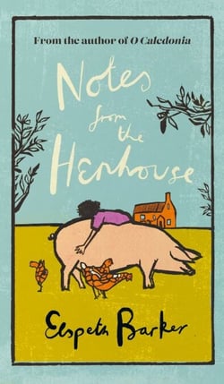 Notes from the Henhouse - From the author of O CALEDONIA, a delightful springtime read full of pigs, ponds and fresh air
