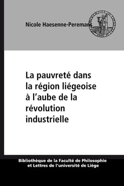 La pauvreté dans la région liégeoise à l’aube de la révolution industrielle - Un siècle de tensions sociales (1730-1830)