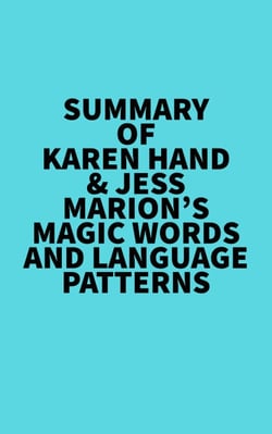 Summary of Karen Hand &amp; Jess Marion's Magic Words And Language Patterns