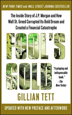 Fool's Gold - How the Bold Dream of a Small Tribe at J.P. Morgan Was Corrupted by Wall Street Greed and Unleashed a Catastrophe