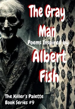 The Gray Man : Poems Inspired By Albert Fish - The Killer's Pallet, #9