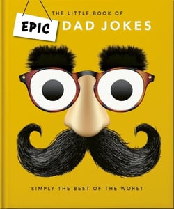 The Little book of Epic Dad Jokes - The Worse They Are, The Better They Are