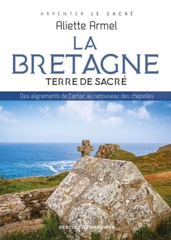 La Bretagne, terre de sacré - Des alignements de Carnac au renouveau des chapelles