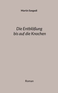Die Entblößung bis auf die Knochen - Roman