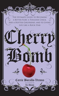 Cherry Bomb - The Ultimate Guide to Becoming a Better Flirt, a Tougher Chick, and a Hotter Girlfriend--and to Living Life Like a Rock Star