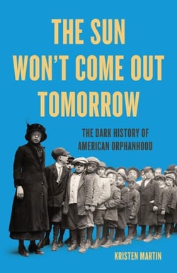 The Sun Won't Come Out Tomorrow - The Dark History of American Orphanhood