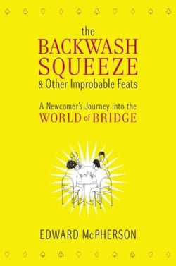 The Backwash Squeeze and Other Improbable Feats - A Bridge Odyessey