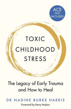 Toxic Childhood Stress - The Legacy of Early Trauma and How to Heal